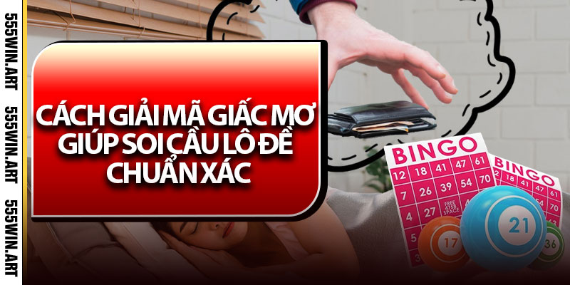 Giải Mã Giấc Mơ Cùng 555Win – Bắt Lô Chuẩn, Trúng Lớn Dễ Dàng 6 Cách giải mã giấc mơ giúp soi cầu lô đề chuẩn xác