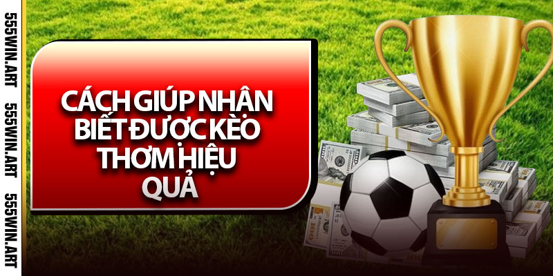 Kèo Thơm – Cách Nhận Biết Chuẩn Cược Thơm Chính Xác 6 Cách giúp nhận biết được kèo thơm hiệu quả
