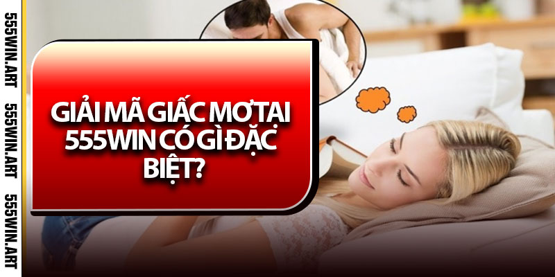 Giải Mã Giấc Mơ Cùng 555Win – Bắt Lô Chuẩn, Trúng Lớn Dễ Dàng 7 Giải mã giấc mơ tại 555Win có gì đặc biệt?