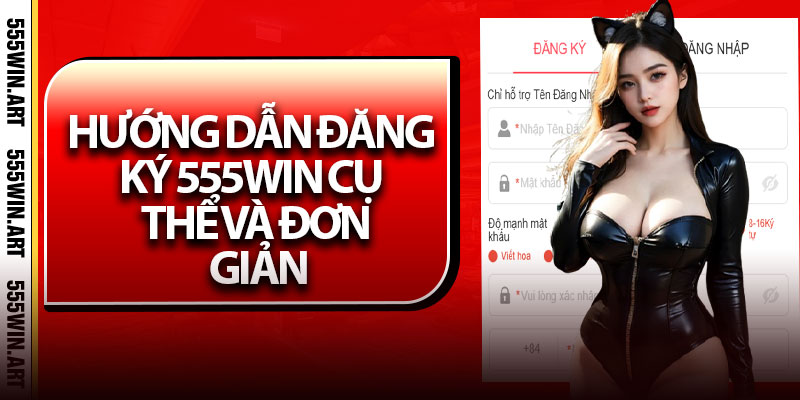 Đăng Ký 555Win – Nhanh Chóng Chỉ Trong Vài Bước 6 Hướng dẫn đăng ký 555Win cụ thể và đơn giản