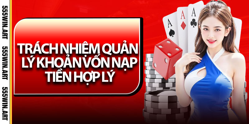 Chơi Có Trách Nhiệm – Cá Cược Văn Minh Tại Nhà Cái 555Win 3 Trách nhiệm quản lý khoản vốn nạp tiền hợp lý