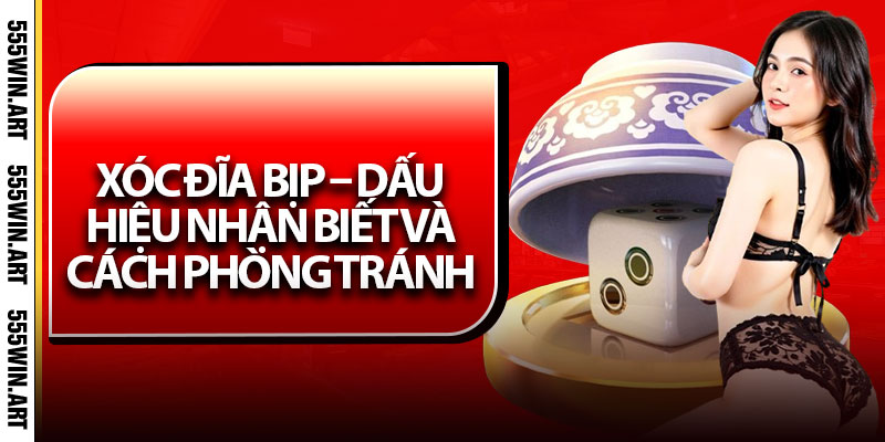 Xóc Đĩa Bịp – Dấu Hiệu Nhận Biết Và Cách Phòng Tránh 2 Xóc Đĩa Bịp – Dấu Hiệu Nhận Biết Và Cách Phòng Tránh